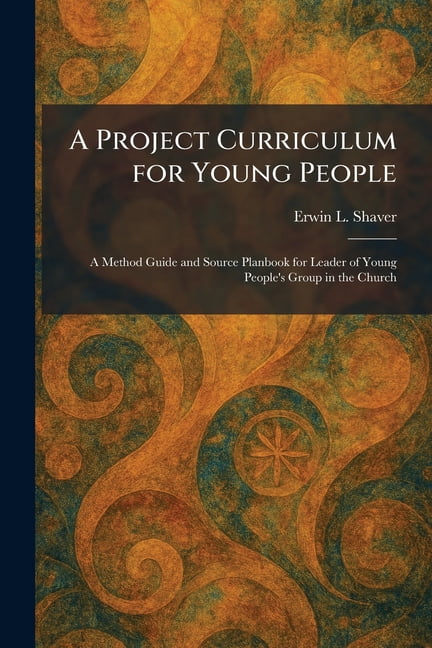A Project Curriculum for Young People: A Method Guide and Source Planbook for Leader of Young People's Group in the Chur, (Paperback)