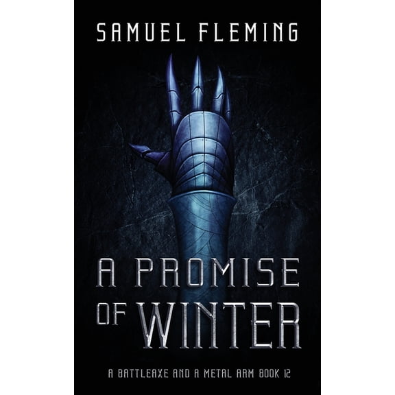 A Battleaxe and a Metal Arm A Promise of Winter: A Modern Sword and Sorcery Serial, Book 12, (Paperback)