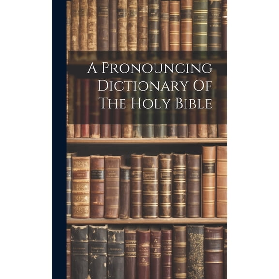 A Pronouncing Dictionary Of The Holy Bible (Hardcover)