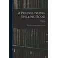 thumbnail image 1 of A Pronouncing Spelling Book: With Select Lessons in Prose and Verse, (Paperback), 1 of 1