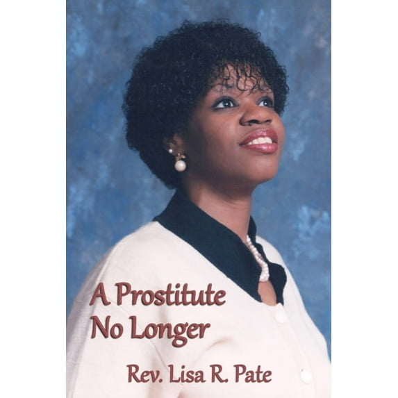 A Prostitute No Longer (Paperback) by Lisa R Pate