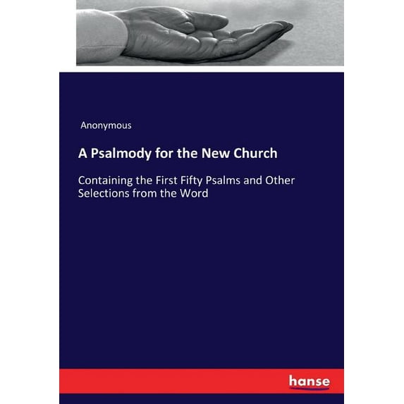 A Psalmody for the New Church: Containing the First Fifty Psalms and Other Selections from the Word, (Paperback)