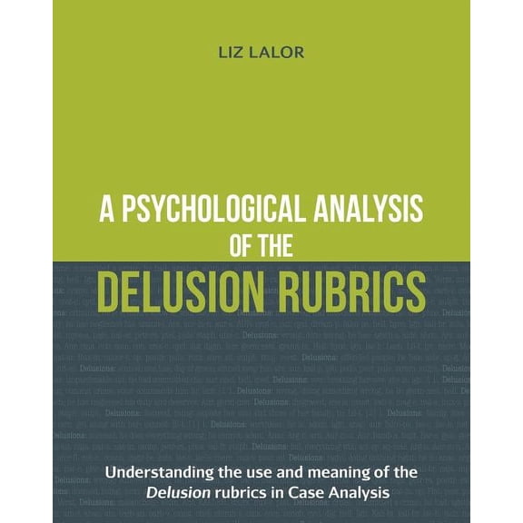 A Psychological Analysis of the Delusion Rubrics: Understanding the Use and Meaning of the Delusion (Paperback) by Liz Lalor