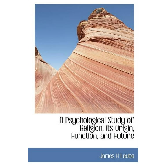 A Psychological Study of Religion, Its Origin, Function, and Future (Hardcover)