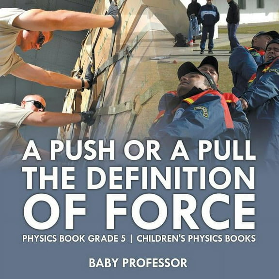 A Push or A Pull - The Definition of Force - Physics Book Grade 5 Children's Physics Books (Paperback)