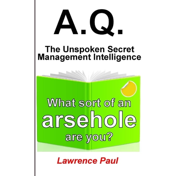 A.Q. - The Unspoken Secret Management Intelligence: What sort of an arsehole are you?, (Paperback)
