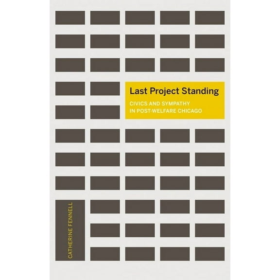 A Quadrant Book: Last Project Standing : Civics and Sympathy in Post-Welfare Chicago (Paperback)