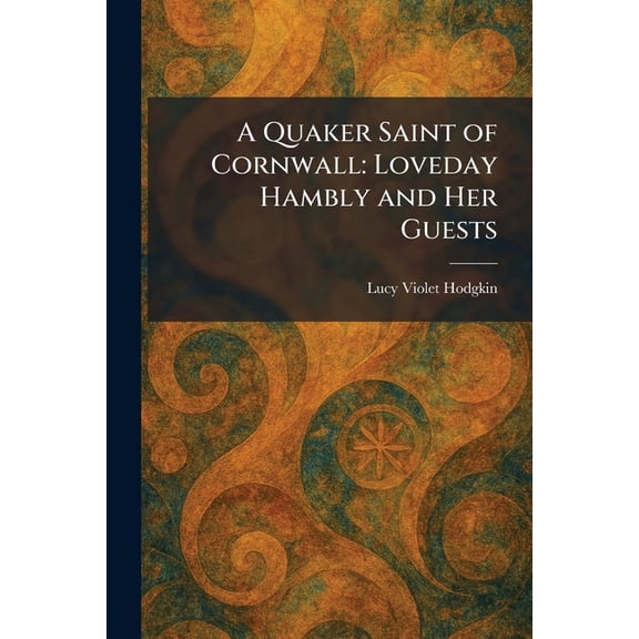 A Quaker Saint of Cornwall: Loveday Hambly and Her Guests, (Paperback)