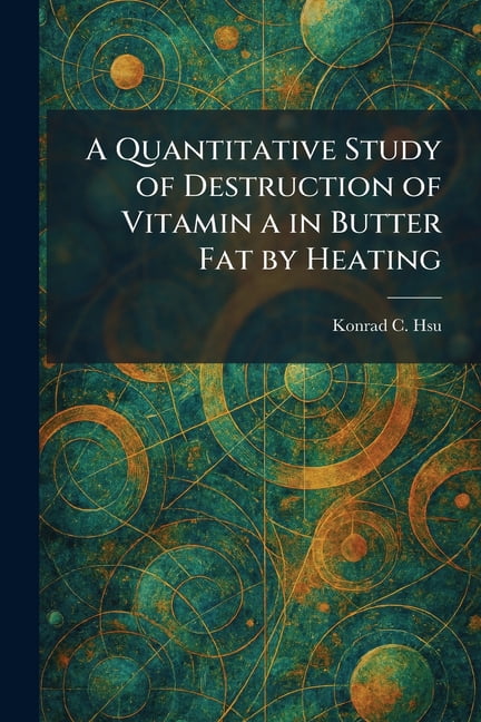 A Quantitative Study of Destruction of Vitamin a in Butter Fat by Heating, (Paperback)