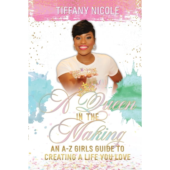 A Queen in the Making: An A-Z Girls Guide to Creating a Life You Love (Paperback) by Tiffany Nicole
