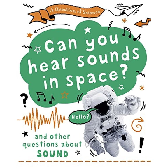 Can You Hear Sounds in Space? And Other Questions About Sound (A Question of Science)