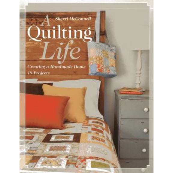 Pre-Owned A Quilting Life: Creating a Handmade Home (Paperback) 1607056593 9781607056591