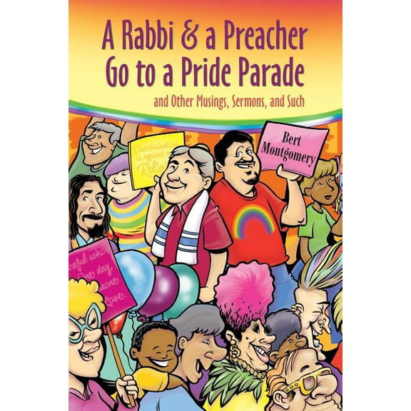 A Rabbi and a Preacher Go to a Pride Parade: and Other Musings, Sermons, and Such (Paperback) by Bert Montgomery