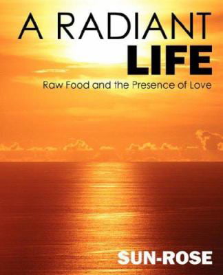 Pre-Owned A Radiant Life: Raw Food and the Presence of Love (Paperback) 159800686X 9781598006865