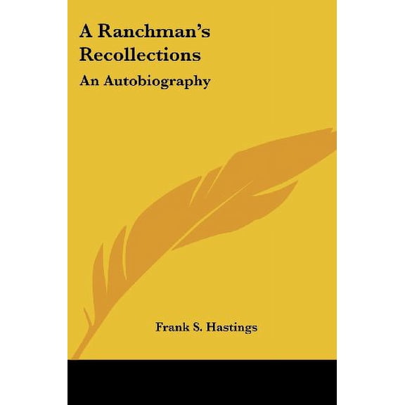 A Ranchmans Recollections: An Autobiography Paperback 1432673874 9781432673871 Frank S. Hastings