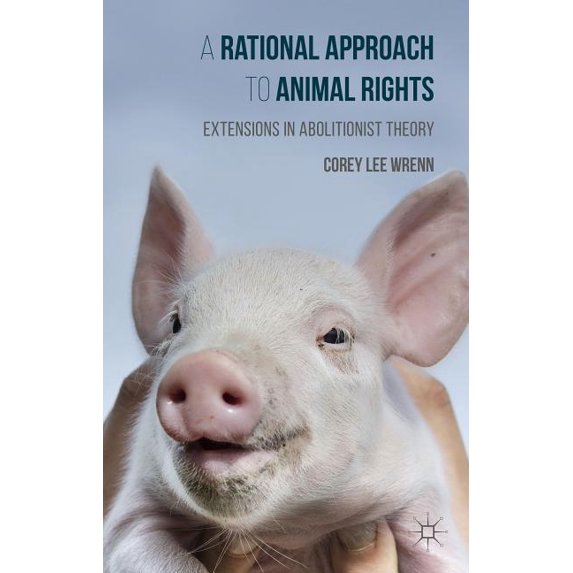 A Rational Approach to Animal Rights : Extensions in Abolitionist Theory