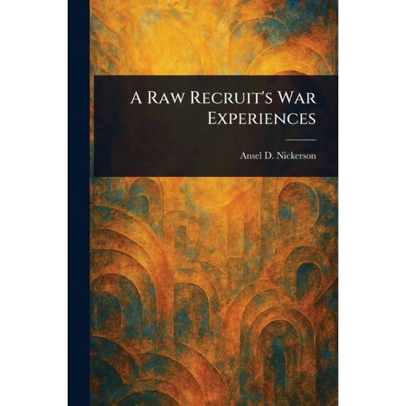 A Raw Recruit's War Experiences, (Paperback)