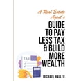 thumbnail image 1 of A Real Estate Agent's Guide to Pay Less Tax &amp; Build More Wealth, (Paperback), 1 of 1