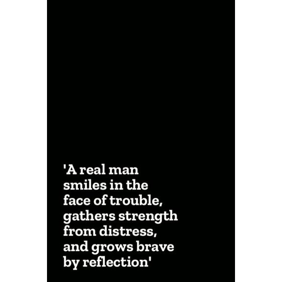 A Real Man Smiles in the Face of Trouble, Gathers Strength from Distress, and Grows Brave by Reflection (Paperback)