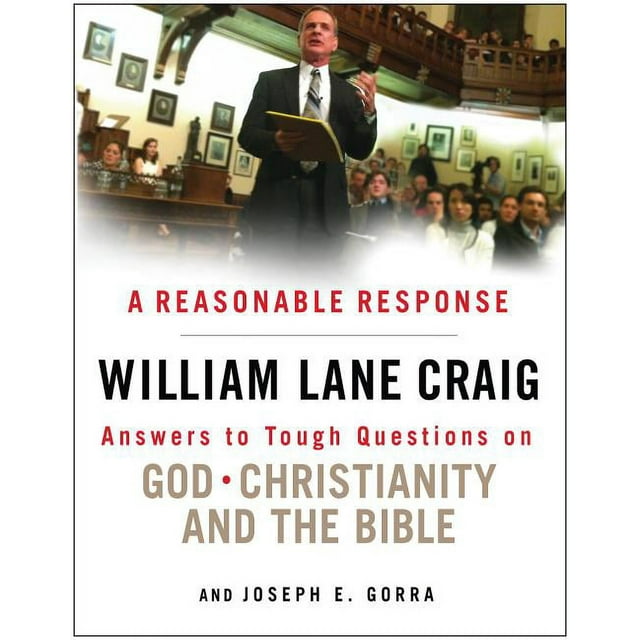 A Reasonable Response Answers to Tough Questions on God, Christianity, and the Bible