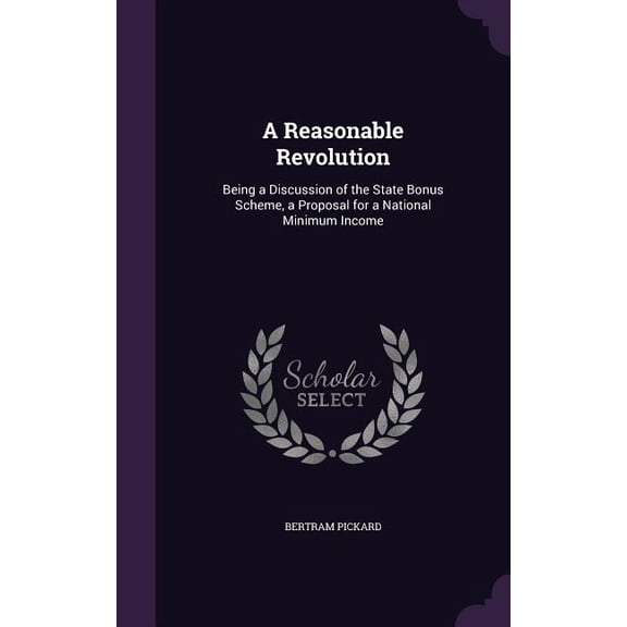 A Reasonable Revolution : Being a Discussion of the State Bonus Scheme, a Proposal for a National Minimum Income (Hardcover)
