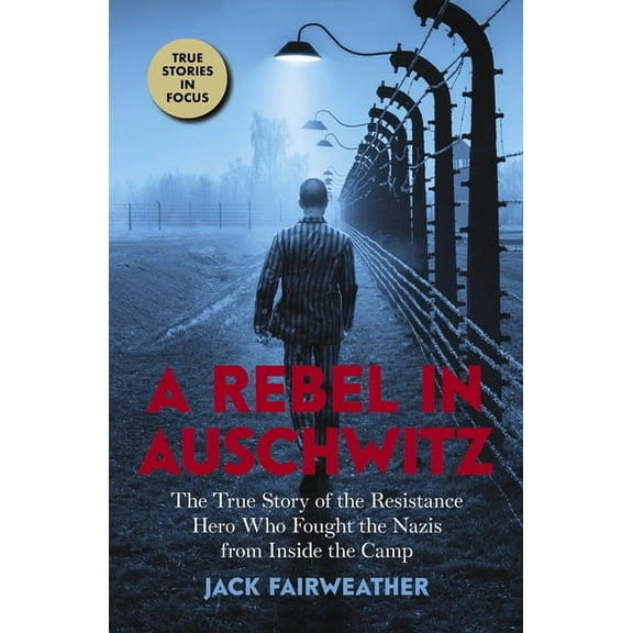 A Rebel in Auschwitz: The True Story of the Resistance Hero Who Fought the Nazis from Inside the Camp (Scholastic Focus), (Paperback)