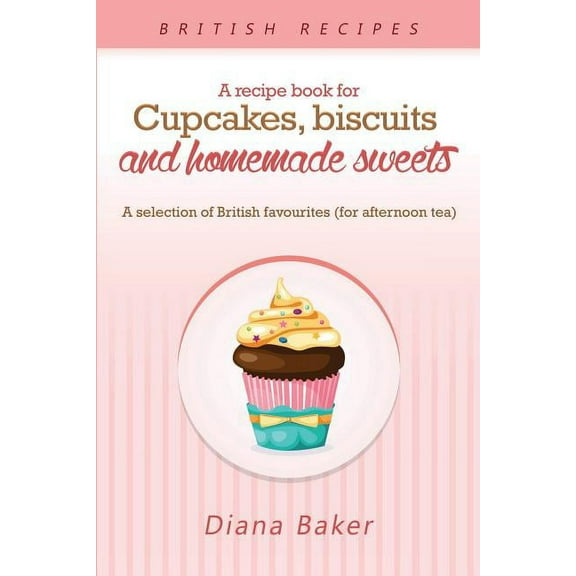 A Recipe Book For Cupcakes, Biscuits and Homemade Sweets: A selection of British favourites Any time of day is the right, (Paperback)
