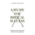thumbnail image 1 of A Recipe For Biblical Success: A Guide to Honor God in the Pursuitof a Successful Life, (Paperback), 1 of 1