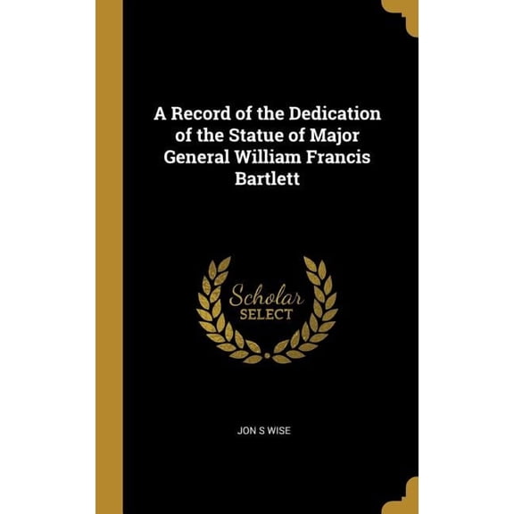 A Record of the Dedication of the Statue of Major General William Francis Bartlett (Hardcover)