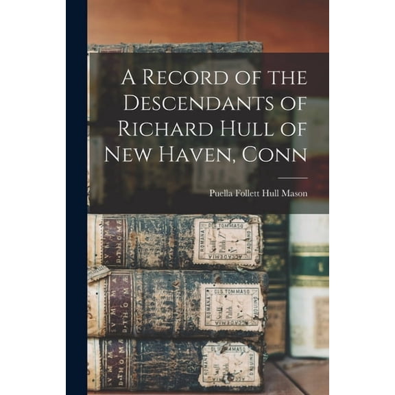 A Record of the Descendants of Richard Hull of New Haven, Conn (Paperback)