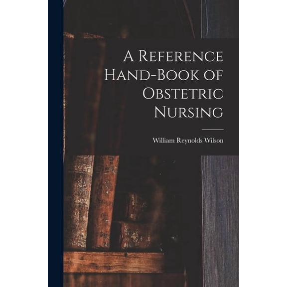 A Reference Hand-Book of Obstetric Nursing, (Paperback)