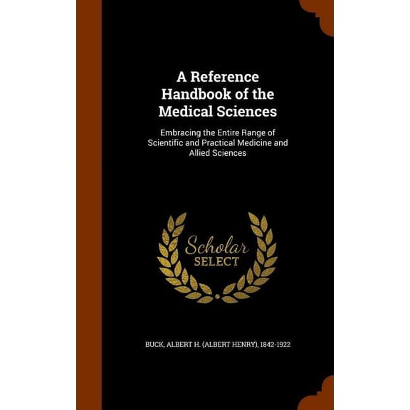 A Reference Handbook of the Medical Sciences: Embracing the Entire Range of Scientific and Practical Medicine and Allied Sciences