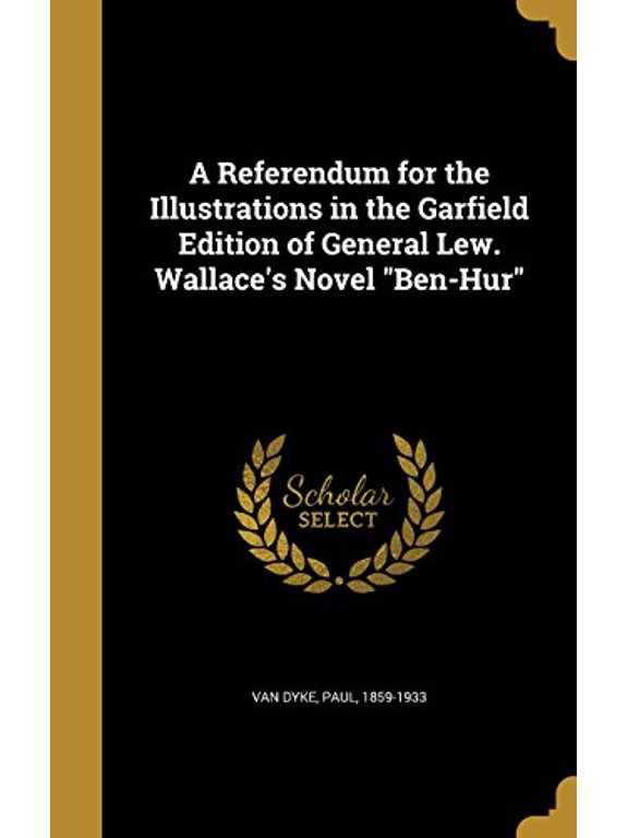 A Referendum for the Illustrations in the Garfield Edition of General Lew. Wallaces Novel Ben-Hur Hardcover 1363780646 9781363780648 Van Dyke, Paul 1859-1933
