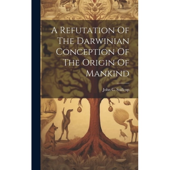 A Refutation Of The Darwinian Conception Of The Origin Of Mankind (Hardcover)