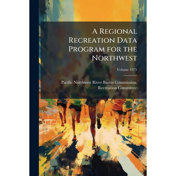A Regional Recreation Data Program for the Northwest; Volume 1975 (Paperback)