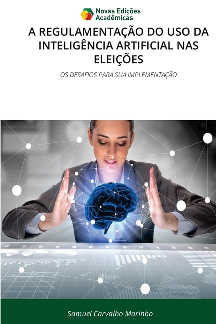 A RegulamentaÃ§Ã£o Do USO Da InteligÃªncia Artificial NAS EleiÃ§Ãµes, (Paperback)