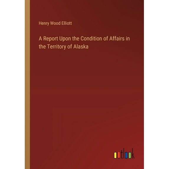 A Report Upon the Condition of Affairs in the Territory of Alaska, (Paperback)