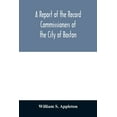 thumbnail image 1 of A Report of the Record Commissioners of the City of Boston; Containing Dorchester Births, Marriages, and Deaths to the E, (Paperback), 1 of 1