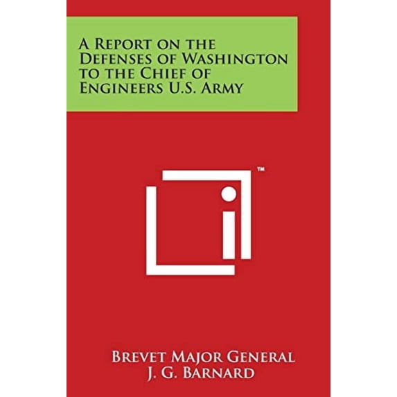 A Report on the Defenses of Washington to the Chief of Engineers U.S. Army Paperback 149797559X 9781497975590 Brevet Major General J. G. Barnard