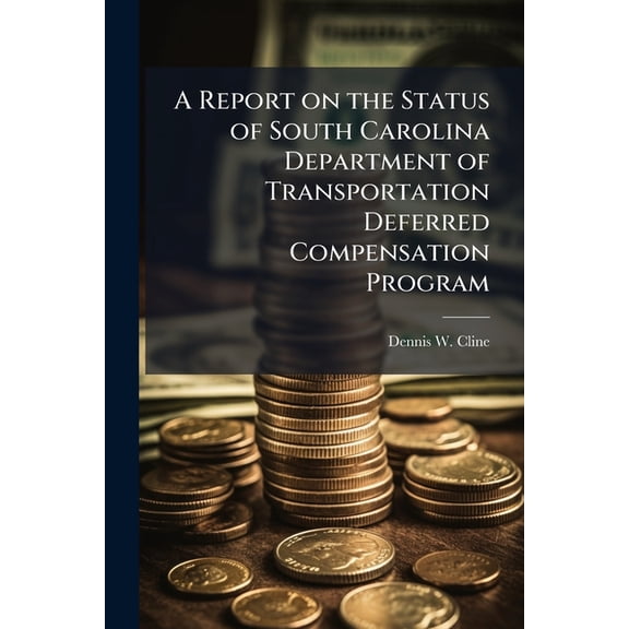 A Report on the Status of South Carolina Department of Transportation Deferred Compensation Program, (Paperback)