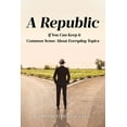 thumbnail image 1 of A Republic: If You Can Keep it: Common Sense About Everyday Topics, (Paperback), 1 of 1