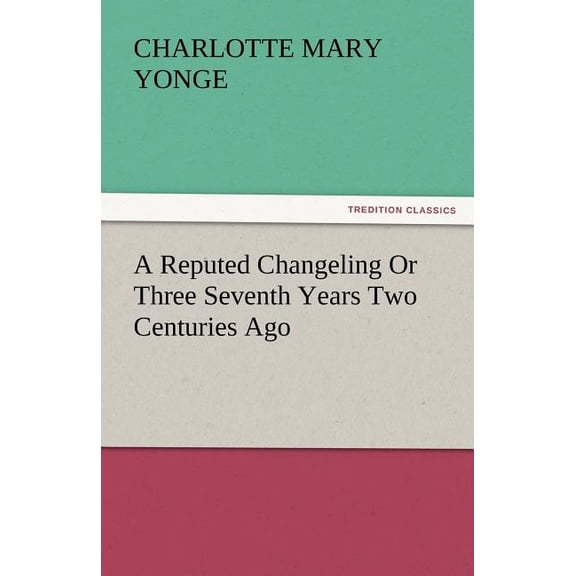 A Reputed Changeling or Three Seventh Years Two Centuries Ago