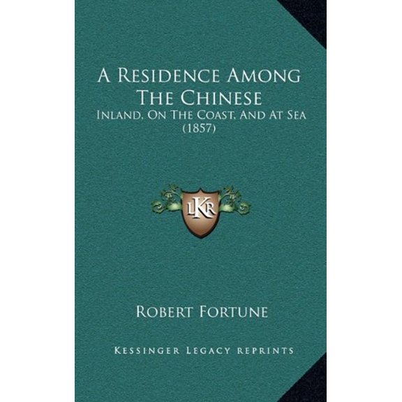 A Residence Among The Chinese: Inland, On The Coast, And At Sea 1857 Hardcover 1164802836 9781164802839 Robert Fortune