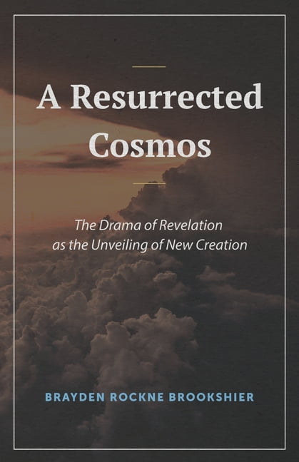 A Resurrected Cosmos : The Drama of Revelation as the Unveiling of New Creation (Paperback)
