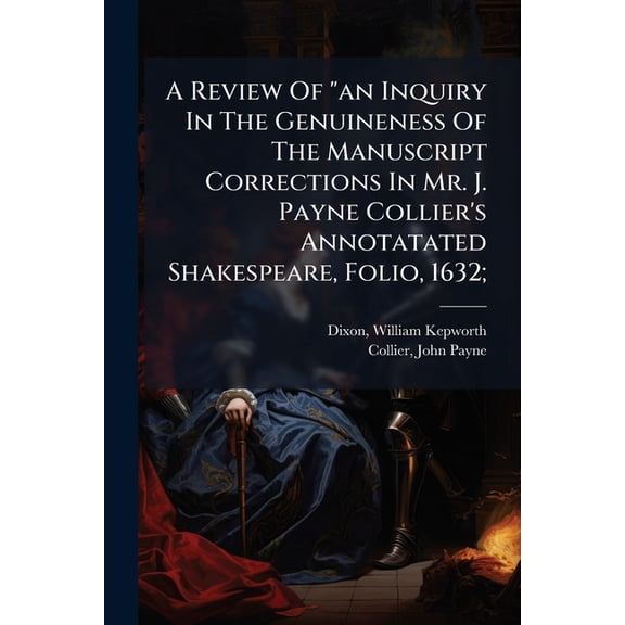 A Review Of "an Inquiry In The Genuineness Of The Manuscript Corrections In Mr. J. Payne Collier's Annotatated Shakespeare, Folio, 1632; (Paperback)