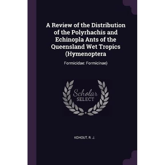 A Review of the Distribution of the Polyrhachis and Echinopla Ants of the Queensland Wet Tropics (Hymenoptera : Formicidae: Formicinae) (Paperback)