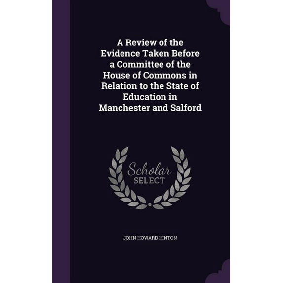 A Review of the Evidence Taken Before a Committee of the House of Commons in Relation to the State of Education in Manch, (Hardcover)