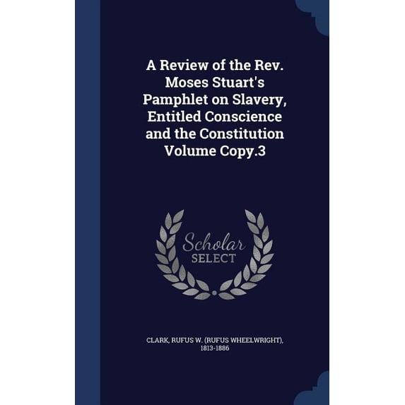 A Review of the Rev. Moses Stuart's Pamphlet on Slavery, Entitled Conscience and the Constitution Volume Copy.3 (Hardcover)