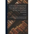 thumbnail image 1 of A Revised Translation And Interpretation Of The Sacred Scriptures, After The Eastern Manner (Paperback), 1 of 1