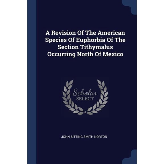 A Revision Of The American Species Of Euphorbia Of The Section Tithymalus Occurring North Of Mexico (Paperback)